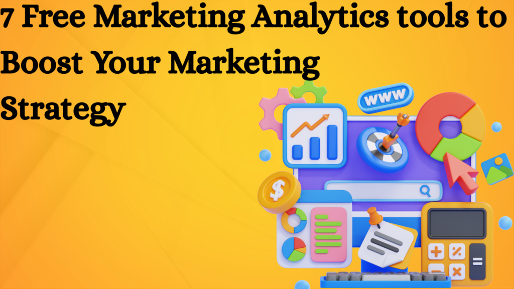 7 Free Marketing Analytics tools to Boost Your Marketing Strategy